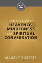 How Do I Develop Heavenly Mindedness and Spiritual Conversation? (Cultivating Biblical Godliness Series)
