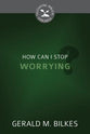 How Can I Stop Worrying? (Cultivating Biblical Godliness Series)