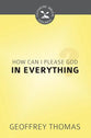 How Can I Please God in Everything? (Cultivating Biblical Godliness Series)