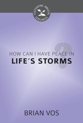 How Can I Have Peace in Life's Storms? (Cultivating Biblical Godliness Series)