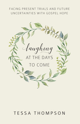 Laughing At the Days to Come: Facing Present Trials and Future Uncertainties With Gospel Hope