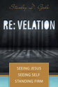 Re:velation: Seeing Jesus, Seeing Self, Standing Firm