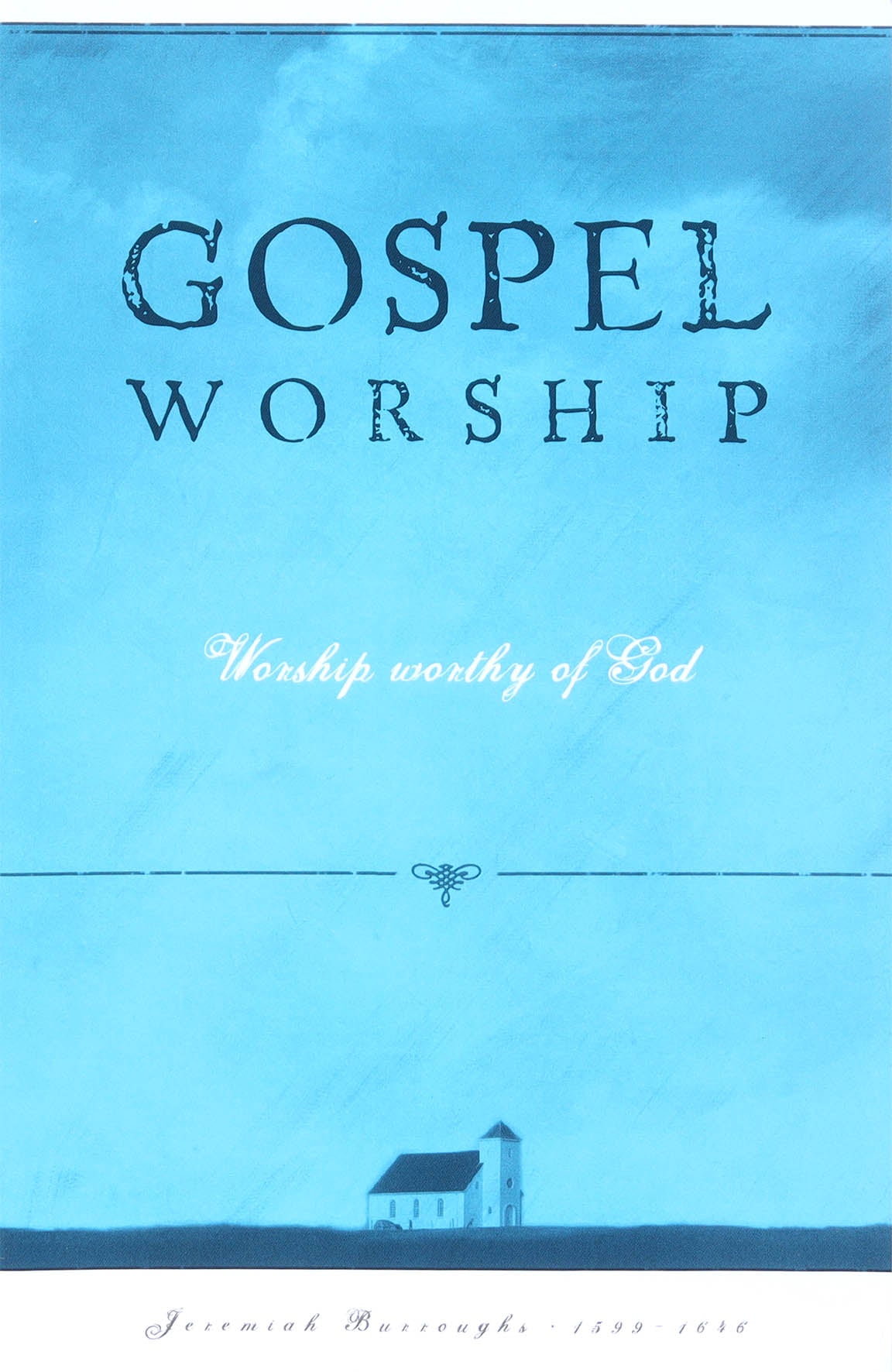 Gospel Worship: Worship Worthy of God
