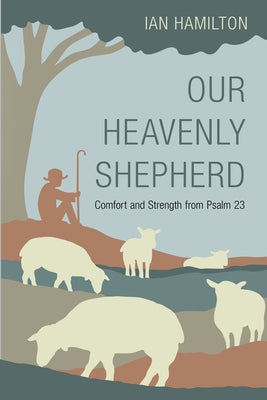 Our Heavenly Shepherd: Comfort and Strength From Psalm 23