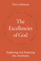 The Excellencies of God: Exploring and Enjoying His Attributes