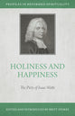 Holiness and Happiness: The Piety of Isaac Watts (Profiles In Reformed Spirituality Series)