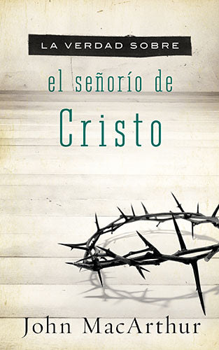 La Verdad Sobre El Senorio De Christo (The Truth About The Lordship Of Christ) (Spanish)