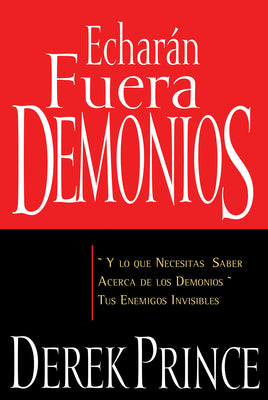 Echaran Fuera Demonios: Y Lo Que Necesitas Saber Acerca De Los Demonios Tus Enemigos Invisibles (They Shall Expel Demons) (Spanish)
