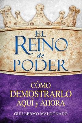 El Reino De Poder C Mo Demostrarlo Aqu Y Ahora El (Kingdom Of Power How To Demonstrate It Here) (Spanish)