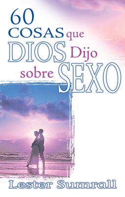 60 Cosad Que Dios Dijo Sobre Sexo (60 Things God Said About Sex) (Spanish)