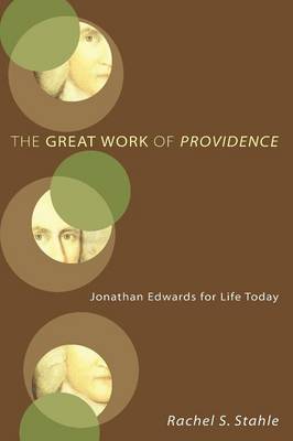 The Great Work of Providence: Jonathan Edwards For Life Today