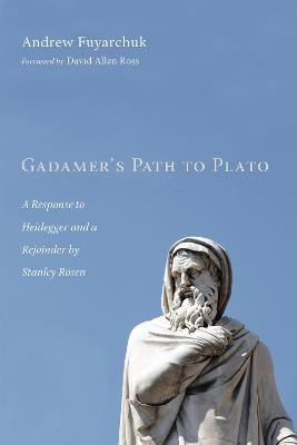 Gadamer's Path to Plato: A Response to Heidegger and a Rejoinder By Stanley Rosen