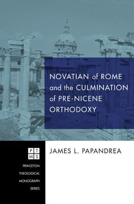 Novation of Rome and the Culmination of Pre-Nicene Orthodoxy