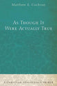 As Though It Were Actually True: A Christian Apologetics Primer