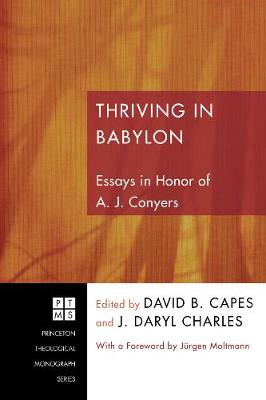 Thriving in Babylon: Essays in Honor of A. J. Conyers (#152 in Princeton Theological Monograph Series)