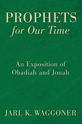 Prophets For Our Time: An Exposition of Obadiah and Jonah