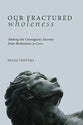 Our Fractured Wholeness