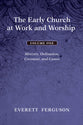 The Early Church At Work and Worship: Ministry, Ordination, Covenant, and Canon (Vol 1)