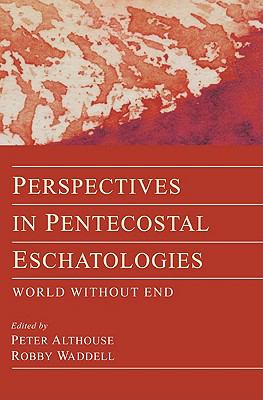 Perspectives in Pentecostal Eschatologies World Without End