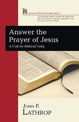 Answer the Prayer of Jesus: A Call For Biblical Unity (House Of Prisca And Aquila Series)