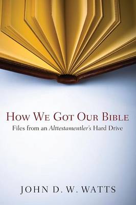 How We Got Our Bible: Files From An Alttestamentler's Hard Drive
