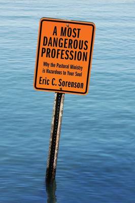 A Most Dangerous Profession: Why the Pastoral Ministry is Hazardous to Your Soul