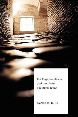 The Forgotten Jesus and the Trinity You Never Knew