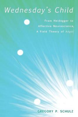 Wednesday's Child: From Heidegger to Affective Neuroscience, a Field Theory of Angst