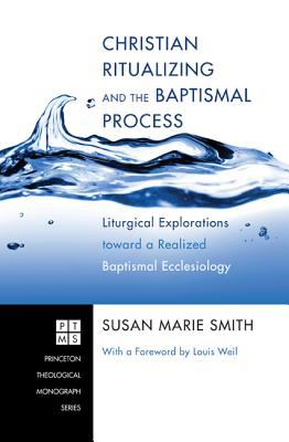 Christian Ritualizing and the Baptismal Process (Princeton Theological Monograph Series)