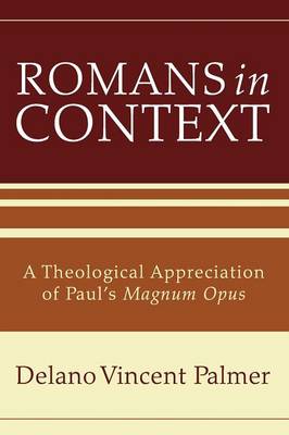 Romans in Context: A Theological Appreciation of Paul's Magnum Opus