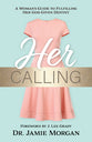 Her Calling: A Woman's Guide to Fulfilling Her God-Given Destiny