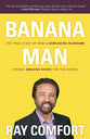 Banana Man: The True Story of How a Demeaning Nickname Opened Amazing Doors For the Gospel