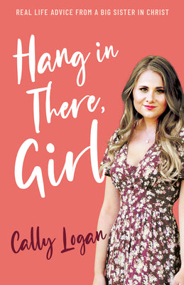 Hang in There, Girl: Real Life Advice From a Big Sister in Christ