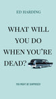 What Will You Do When You're Dead?