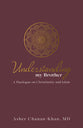 Understanding My Brother: A Muslim's Irreconcilable Difference With the Claims of Christ