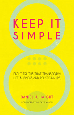 Keep It Simple: Eight Truths That Transform Life, Business and Relationships