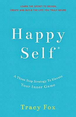 Happy Self: A Three Step Strategy to Elevate Your Inner Game