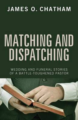 Matching and Dispatching: Wedding and Funeral Stories of a Battle-Toughened Pastor