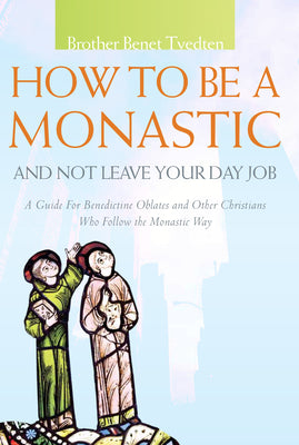 How to Be a Monastic and Not Leave Your Day Job (Voices From The Monastery Series)