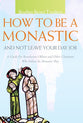 How to Be a Monastic and Not Leave Your Day Job (Voices From The Monastery Series)