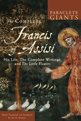 Complete Francis of Assisi, The: His Life, the Complete Writings, and the Little Flowers (Paraclete Giants Series)