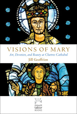 Mttb: Visions of Mary: Art, Devotion, and Beauty At Chartres Cathedral