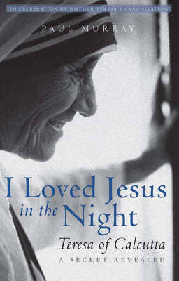I Loved Jesus in the Night: Teresa of Calcutta