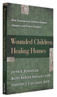 Wounded Children Healing Homes: How Traumatized Children Impact Adoptive and Foster Families