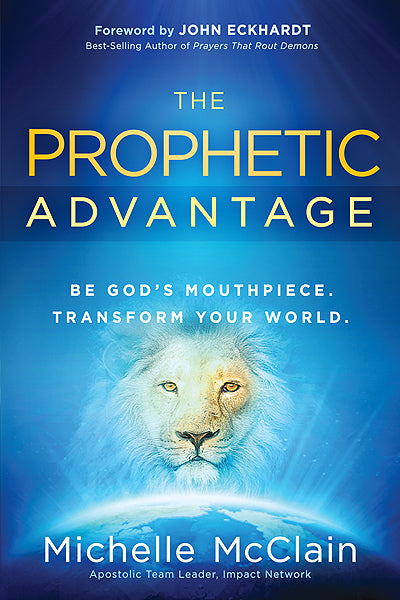 The Prophetic Advantage: Be God's Mouthpiece Transform Your World