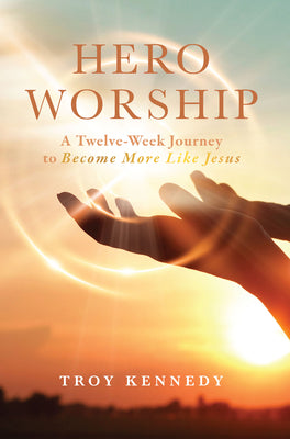 Hero Worship: A 12 Week Journey to Become More Like Jesus