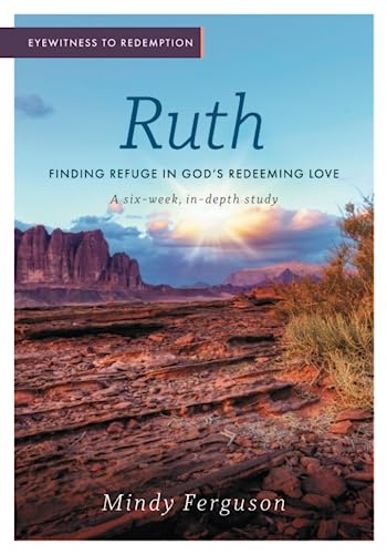 Eyewitness to Redemption: Ruth: Finding Refuge in God's Redeeming Love (Bible Study)