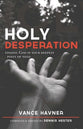 Holy Desperation: Finding God in Your Deepest Point of Need