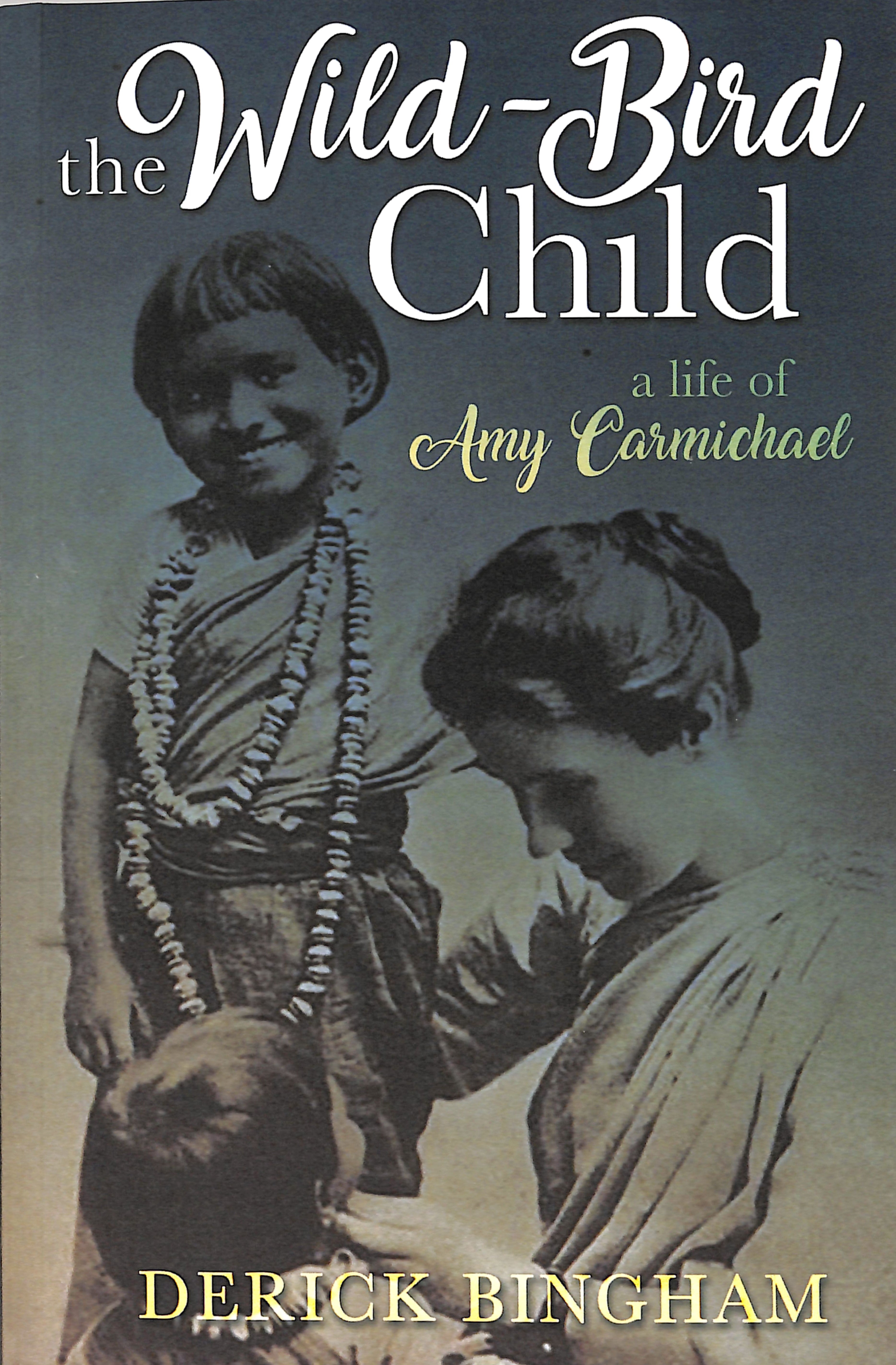 The Wild-Bird Child: A Life of Amy Carmichael