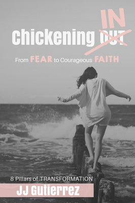 Chickening in: From Fear to Courageous Faith, 8 Pillars of Transformation